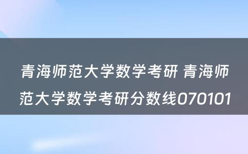 青海师范大学数学考研 青海师范大学数学考研分数线070101