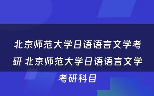 北京师范大学日语语言文学考研 北京师范大学日语语言文学考研科目