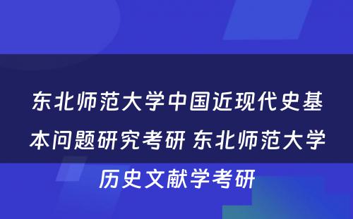 东北师范大学中国近现代史基本问题研究考研 东北师范大学历史文献学考研