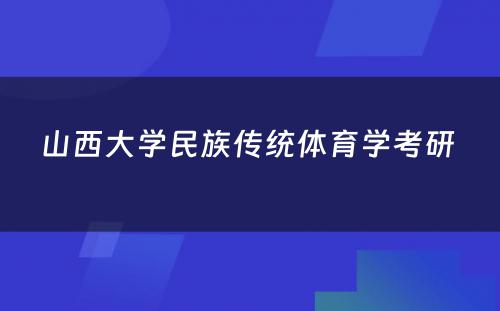 山西大学民族传统体育学考研 