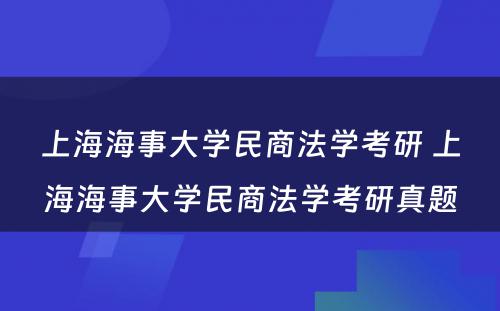 上海海事大学民商法学考研 上海海事大学民商法学考研真题