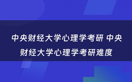 中央财经大学心理学考研 中央财经大学心理学考研难度