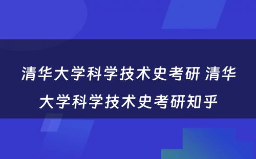 清华大学科学技术史考研 清华大学科学技术史考研知乎