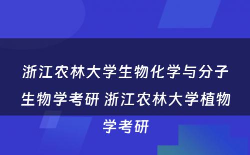 浙江农林大学生物化学与分子生物学考研 浙江农林大学植物学考研