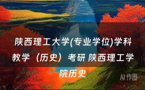 陕西理工大学(专业学位)学科教学（历史）考研 陕西理工学院历史