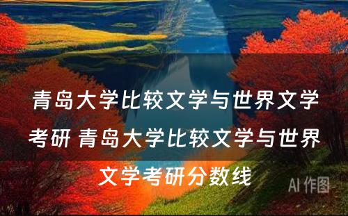 青岛大学比较文学与世界文学考研 青岛大学比较文学与世界文学考研分数线