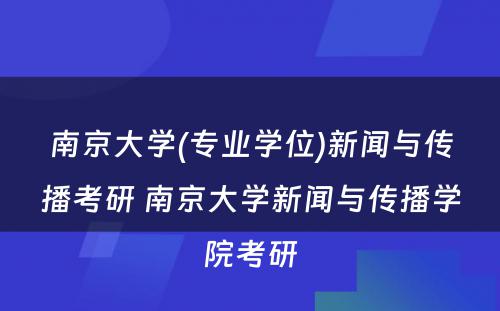 南京大学(专业学位)新闻与传播考研 南京大学新闻与传播学院考研