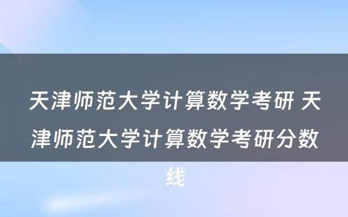 天津师范大学计算数学考研 天津师范大学计算数学考研分数线