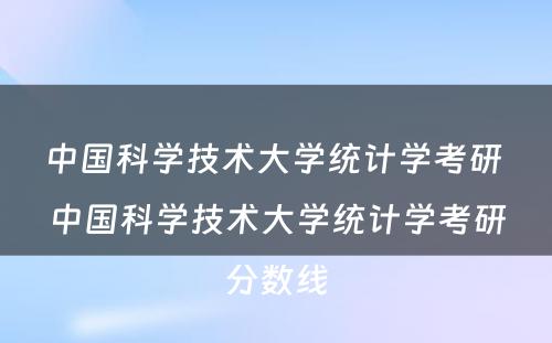 中国科学技术大学统计学考研 中国科学技术大学统计学考研分数线