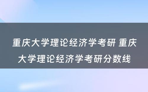 重庆大学理论经济学考研 重庆大学理论经济学考研分数线