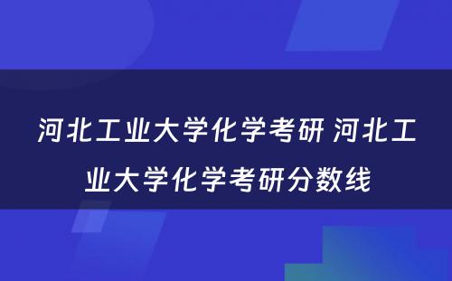 河北工业大学化学考研 河北工业大学化学考研分数线