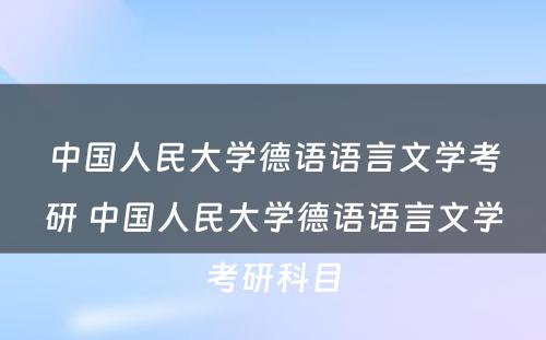 中国人民大学德语语言文学考研 中国人民大学德语语言文学考研科目