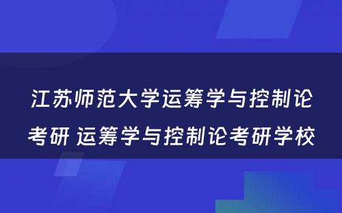 江苏师范大学运筹学与控制论考研 运筹学与控制论考研学校