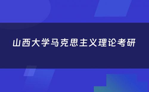 山西大学马克思主义理论考研 