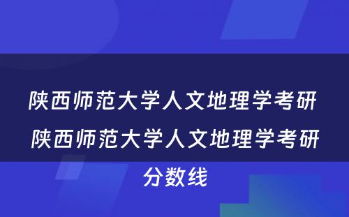 陕西师范大学人文地理学考研 陕西师范大学人文地理学考研分数线