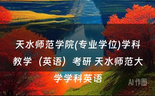 天水师范学院(专业学位)学科教学（英语）考研 天水师范大学学科英语