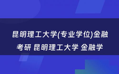 昆明理工大学(专业学位)金融考研 昆明理工大学 金融学