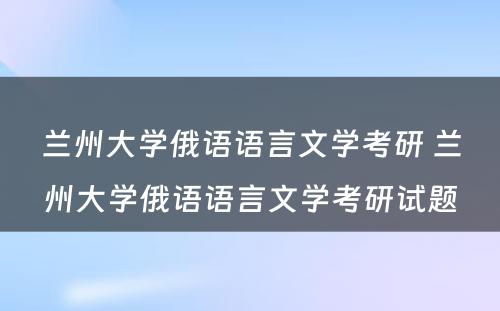 兰州大学俄语语言文学考研 兰州大学俄语语言文学考研试题