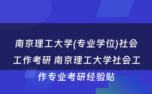 南京理工大学(专业学位)社会工作考研 南京理工大学社会工作专业考研经验贴