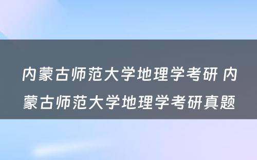 内蒙古师范大学地理学考研 内蒙古师范大学地理学考研真题