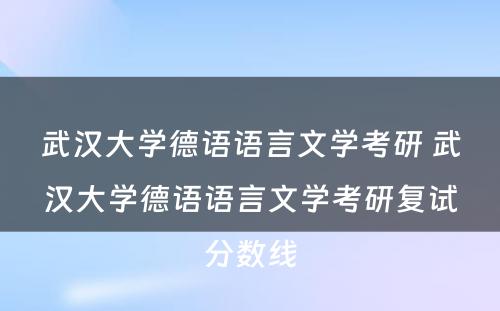 武汉大学德语语言文学考研 武汉大学德语语言文学考研复试分数线