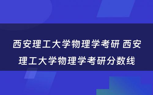 西安理工大学物理学考研 西安理工大学物理学考研分数线