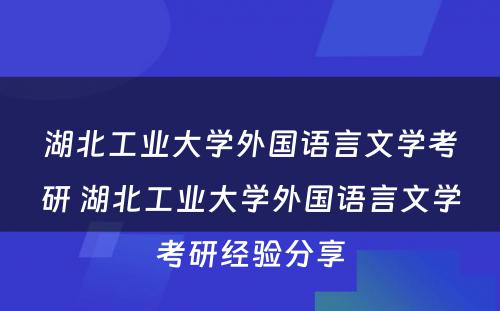 湖北工业大学外国语言文学考研 湖北工业大学外国语言文学考研经验分享