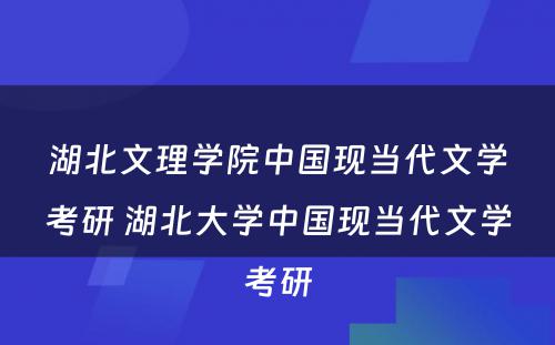 湖北文理学院中国现当代文学考研 湖北大学中国现当代文学考研