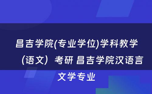 昌吉学院(专业学位)学科教学（语文）考研 昌吉学院汉语言文学专业