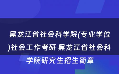 黑龙江省社会科学院(专业学位)社会工作考研 黑龙江省社会科学院研究生招生简章