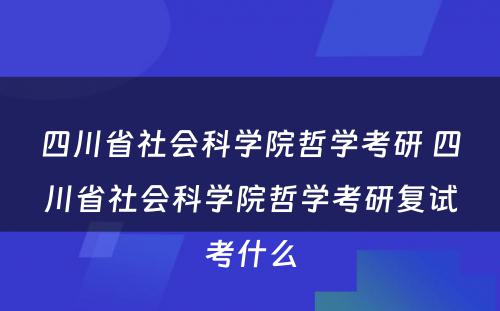 四川省社会科学院哲学考研 四川省社会科学院哲学考研复试考什么