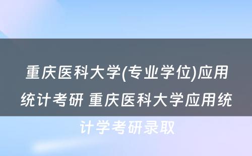 重庆医科大学(专业学位)应用统计考研 重庆医科大学应用统计学考研录取