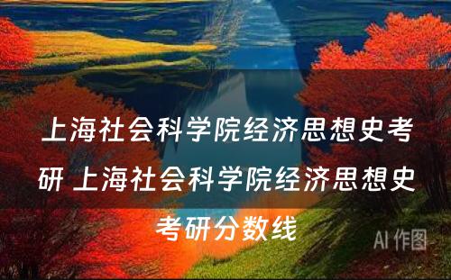 上海社会科学院经济思想史考研 上海社会科学院经济思想史考研分数线