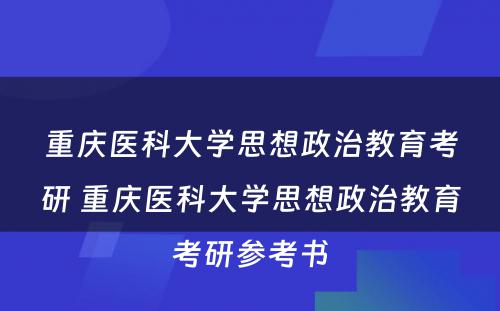 重庆医科大学思想政治教育考研 重庆医科大学思想政治教育考研参考书