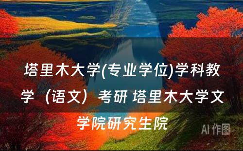 塔里木大学(专业学位)学科教学（语文）考研 塔里木大学文学院研究生院