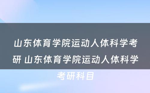 山东体育学院运动人体科学考研 山东体育学院运动人体科学考研科目