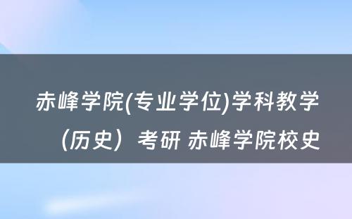 赤峰学院(专业学位)学科教学（历史）考研 赤峰学院校史