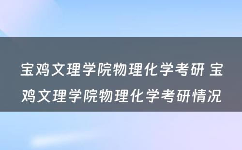 宝鸡文理学院物理化学考研 宝鸡文理学院物理化学考研情况