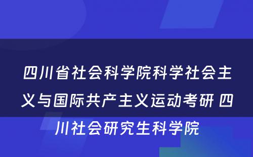 四川省社会科学院科学社会主义与国际共产主义运动考研 四川社会研究生科学院