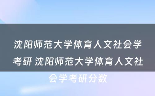 沈阳师范大学体育人文社会学考研 沈阳师范大学体育人文社会学考研分数