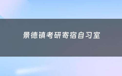 景德镇考研寄宿自习室