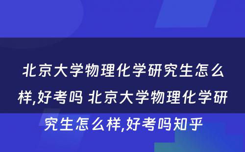 北京大学物理化学研究生怎么样,好考吗 北京大学物理化学研究生怎么样,好考吗知乎