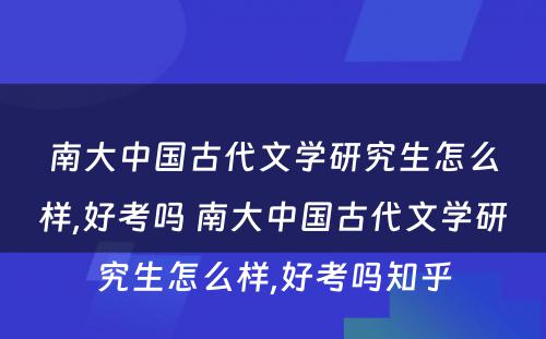 南大中国古代文学研究生怎么样,好考吗 南大中国古代文学研究生怎么样,好考吗知乎