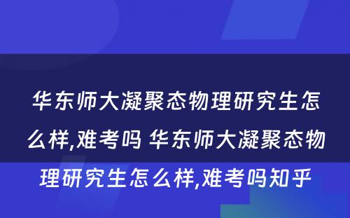 华东师大凝聚态物理研究生怎么样,难考吗 华东师大凝聚态物理研究生怎么样,难考吗知乎