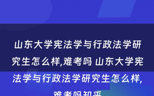 山东大学宪法学与行政法学研究生怎么样,难考吗 山东大学宪法学与行政法学研究生怎么样,难考吗知乎