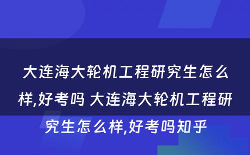 大连海大轮机工程研究生怎么样,好考吗 大连海大轮机工程研究生怎么样,好考吗知乎