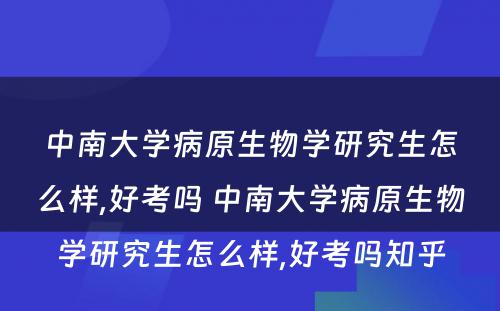 中南大学病原生物学研究生怎么样,好考吗 中南大学病原生物学研究生怎么样,好考吗知乎