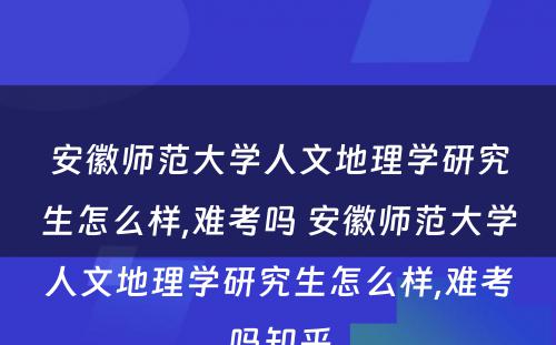 安徽师范大学人文地理学研究生怎么样,难考吗 安徽师范大学人文地理学研究生怎么样,难考吗知乎