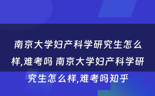 南京大学妇产科学研究生怎么样,难考吗 南京大学妇产科学研究生怎么样,难考吗知乎