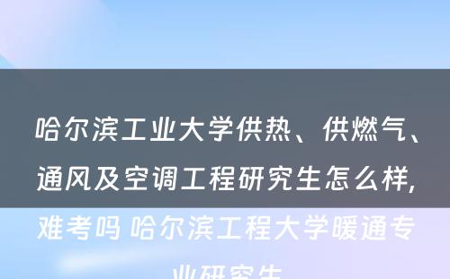 哈尔滨工业大学供热、供燃气、通风及空调工程研究生怎么样,难考吗 哈尔滨工程大学暖通专业研究生